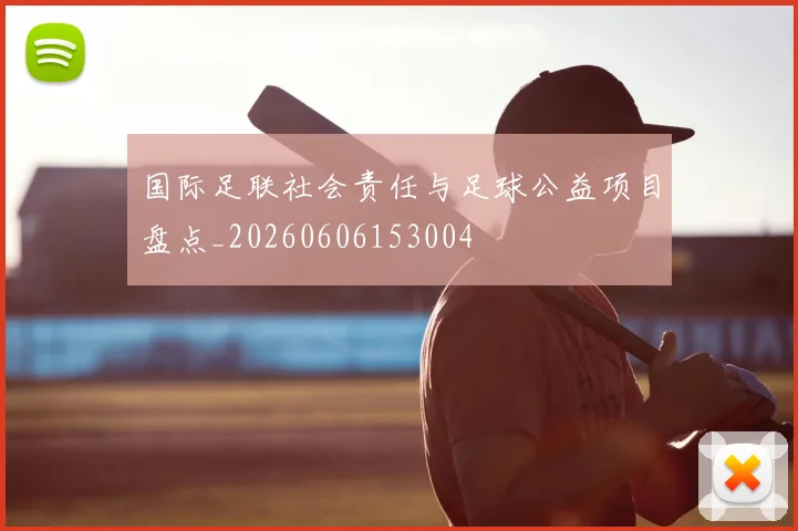国际足联社会责任与足球公益项目盘点_20260606153004